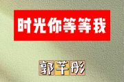 时光你等等我简谱 郭芊彤《时光你等等我》简谱A调